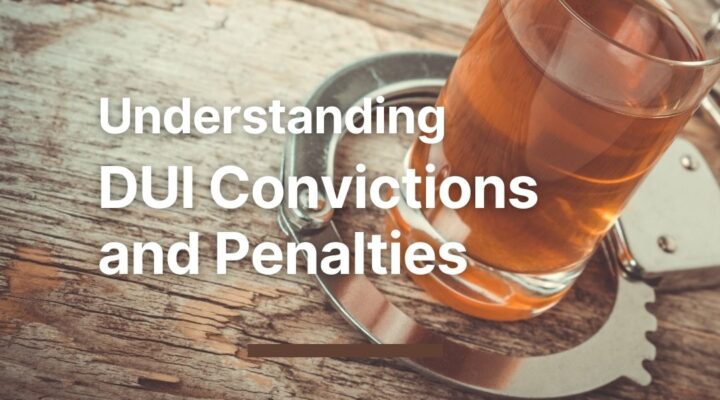 Understanding DUI Convictions and Penalties